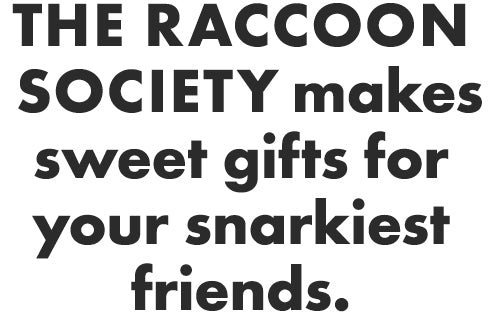 THE RACCOON SOCIETY is for your sinful friends.