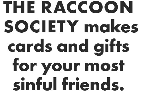 THE RACCOON SOCIETY is for your sinful friends.